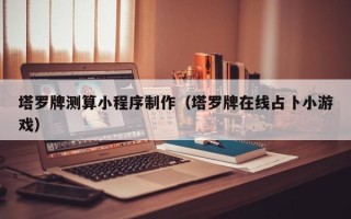 余江塔罗牌测算小程序制作（塔罗牌在线占卜小游戏）